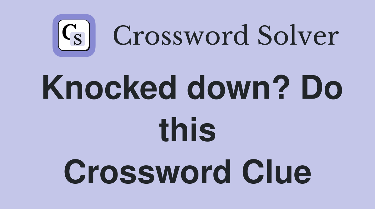 Knocked down? Do this Crossword Clue