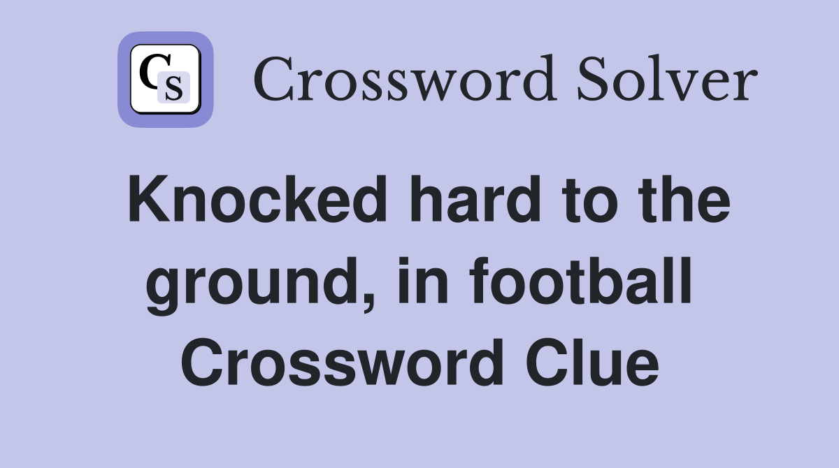 Knocked hard to the ground, in football Crossword Clue