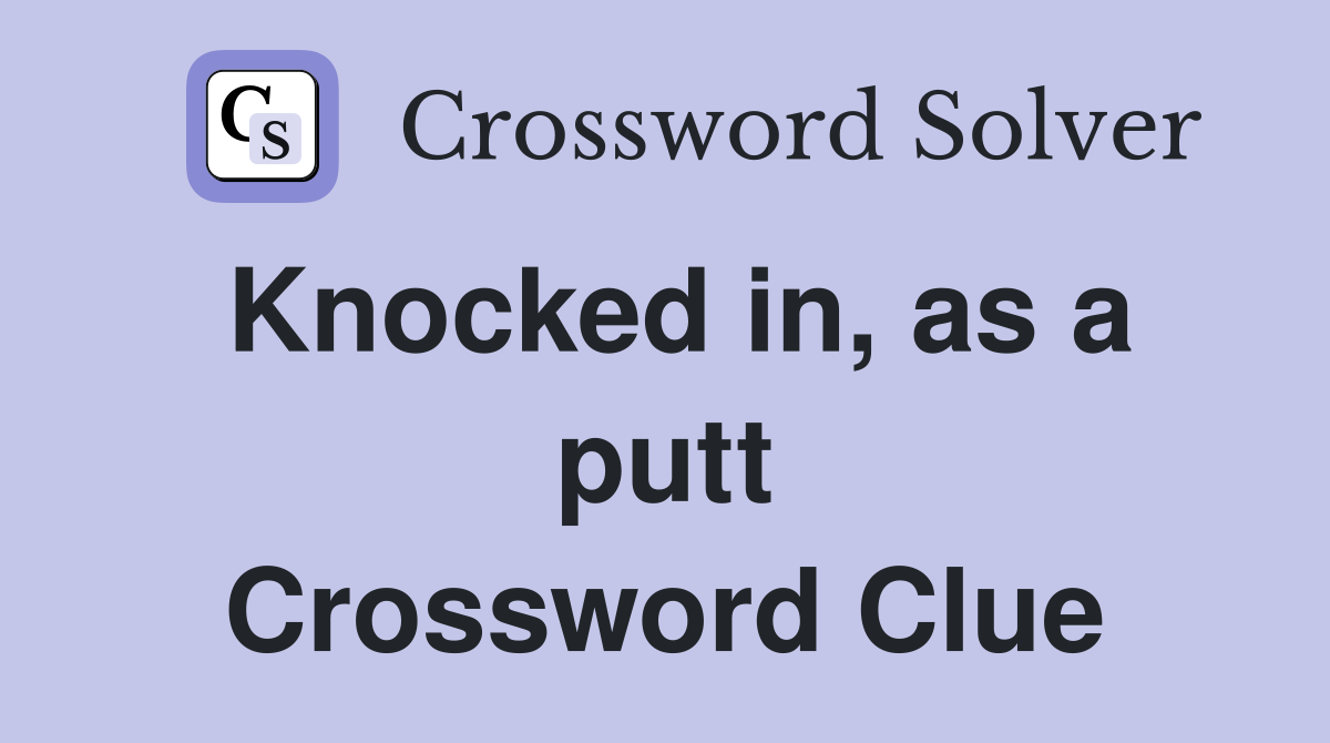 Knocked in, as a putt Crossword Clue