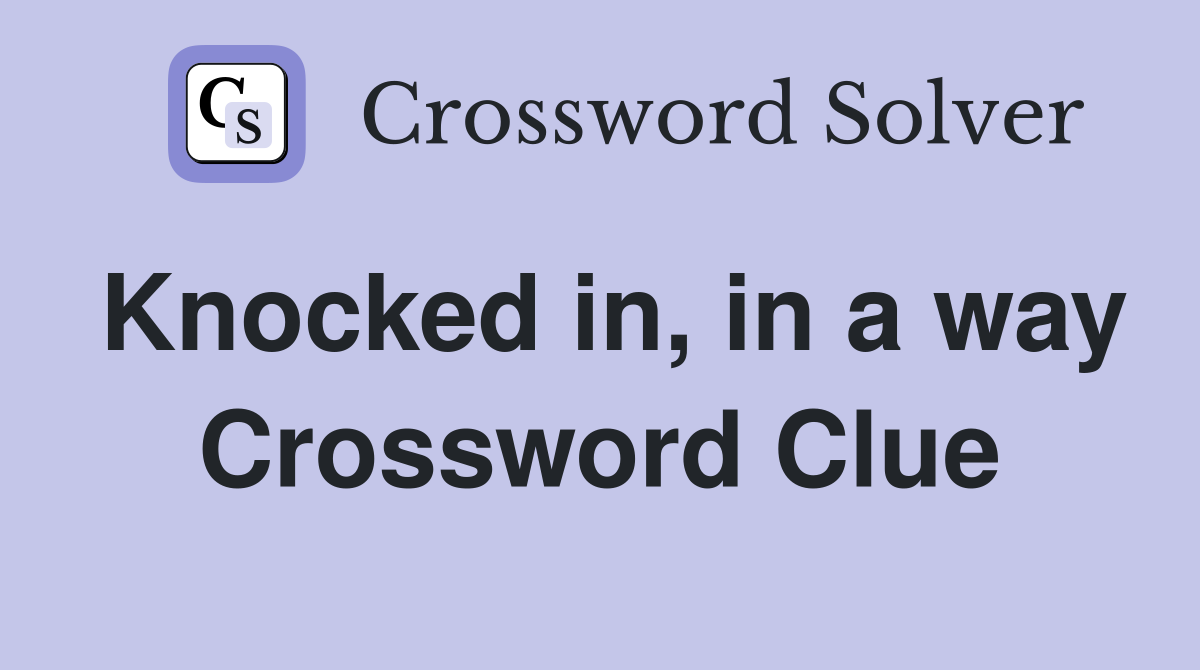Knocked in, in a way Crossword Clue