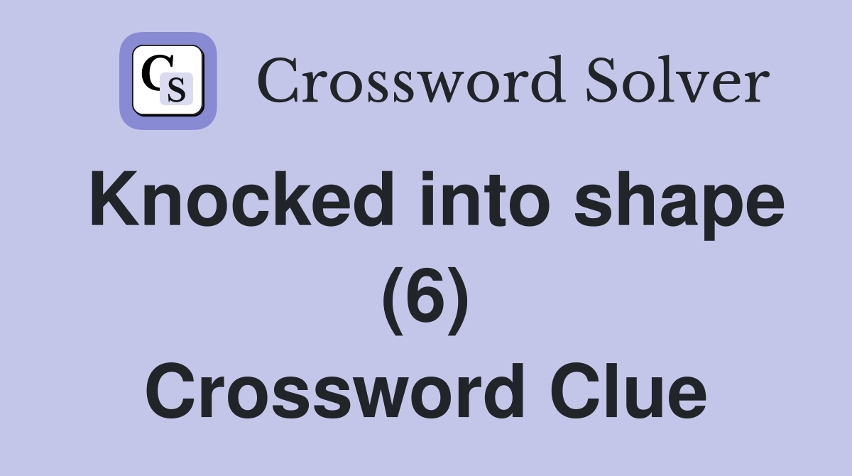 Knocked into shape (6) Crossword Clue