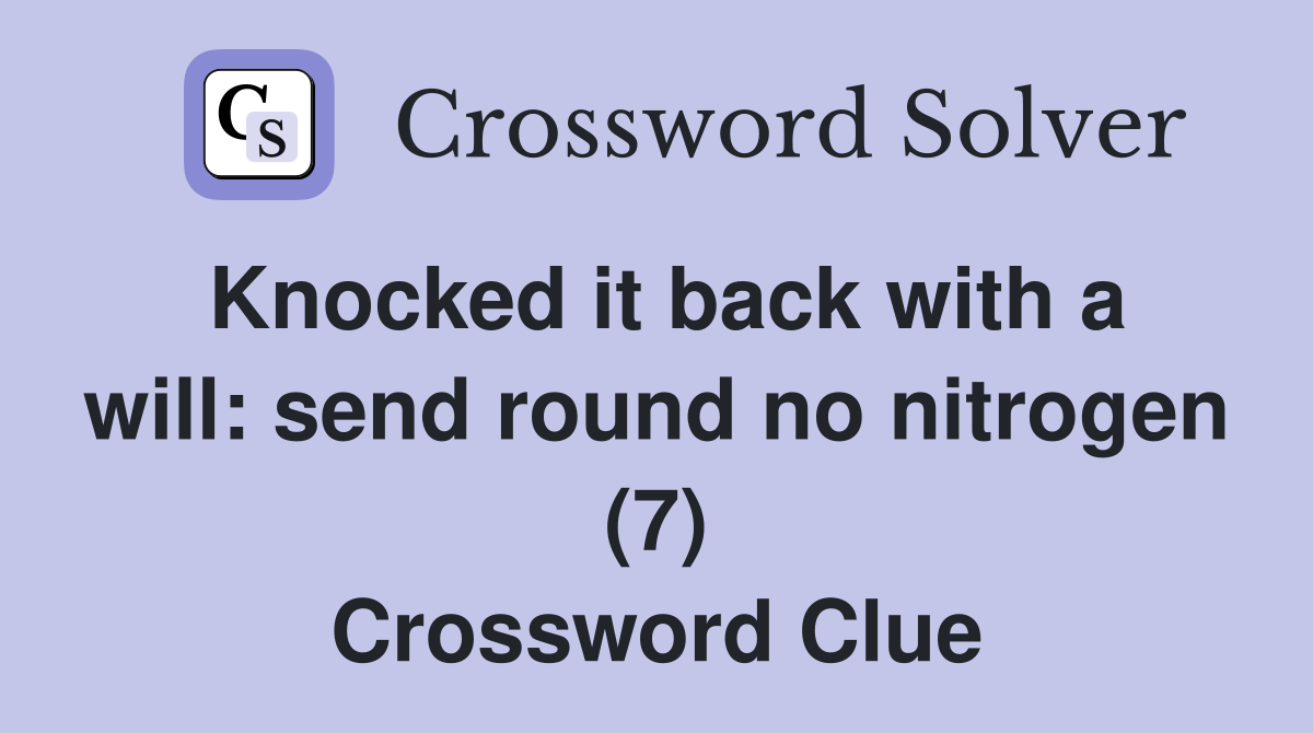 Knocked it back with a will: send round no nitrogen (7) Crossword Clue