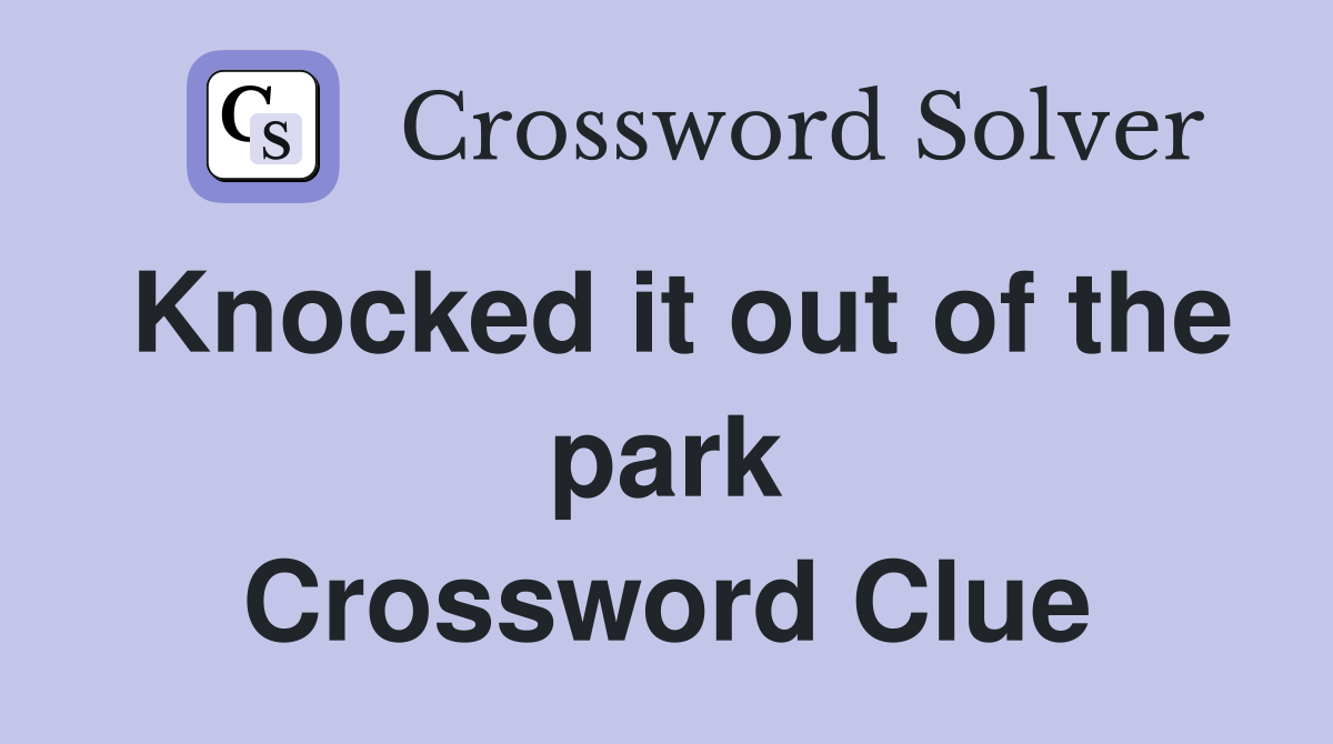 Knocked it out of the park Crossword Clue