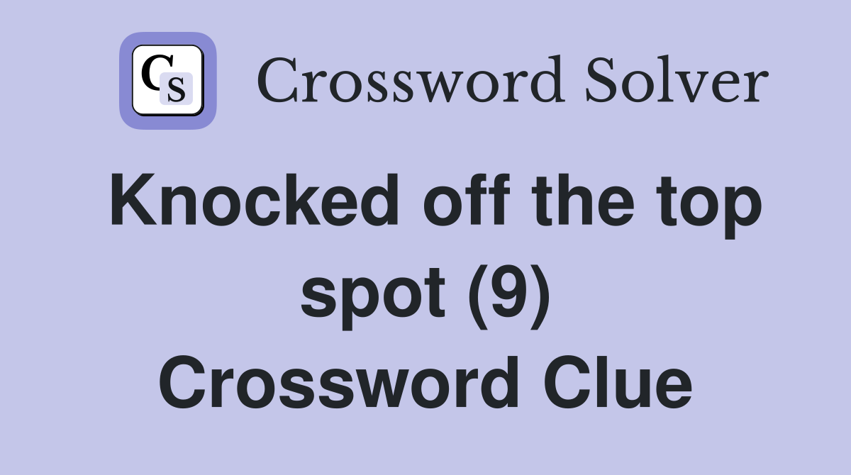 Knocked off the top spot (9) Crossword Clue
