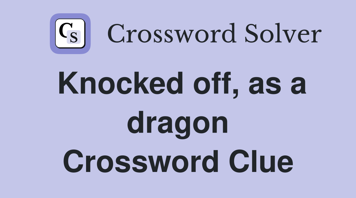 Knocked off, as a dragon Crossword Clue