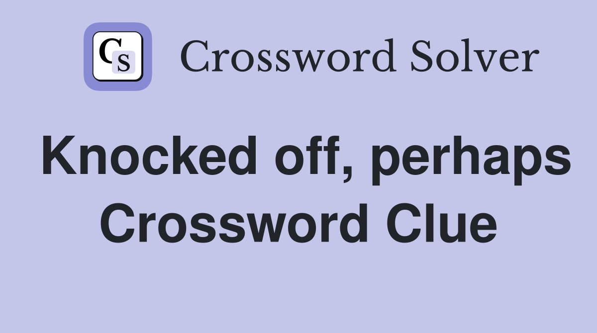 Knocked off, perhaps Crossword Clue