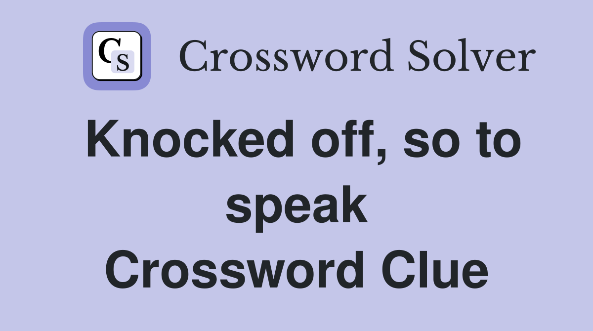 Knocked off, so to speak Crossword Clue