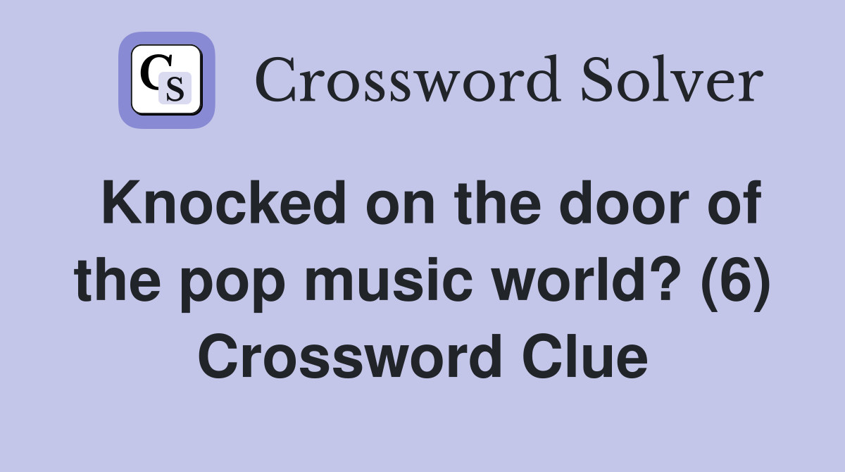 Knocked on the door of the pop music world? (6) Crossword Clue