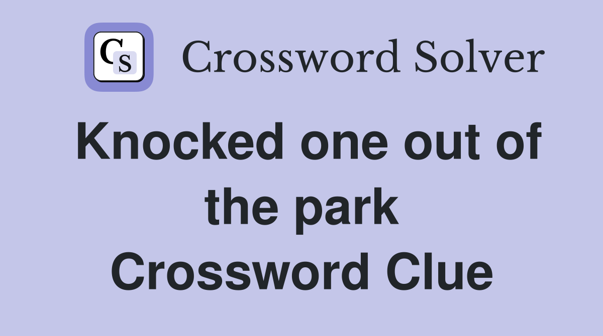 Knocked one out of the park Crossword Clue