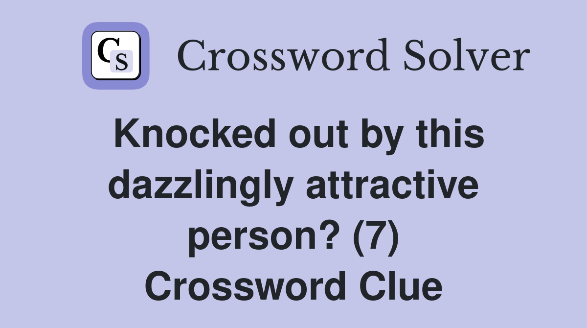 Knocked out by this dazzlingly attractive person? (7) Crossword Clue