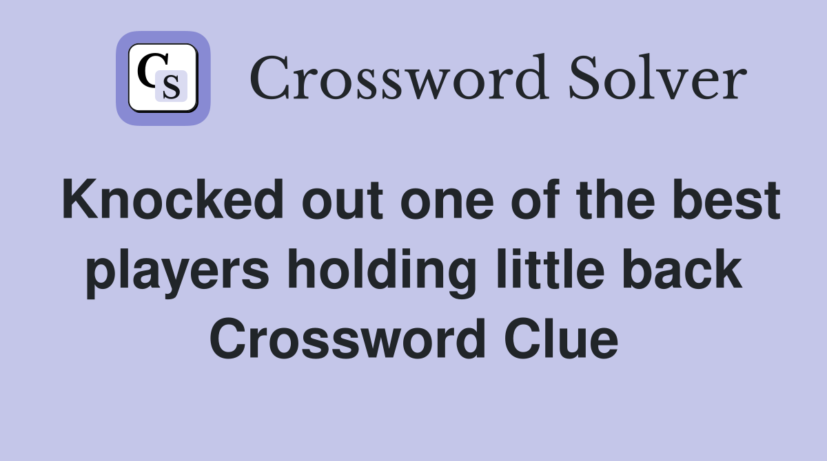 Knocked out one of the best players holding little back Crossword Clue