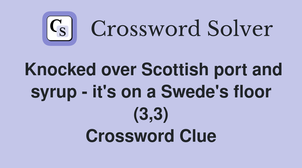 Knocked over Scottish port and syrup - it's on a Swede's floor (3,3) Crossword Clue