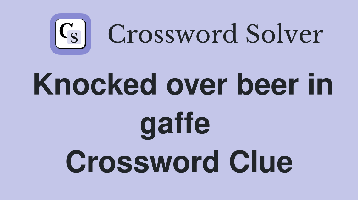 Knocked over beer in gaffe  Crossword Clue