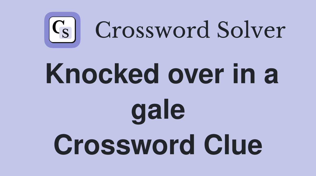 Knocked over in a gale Crossword Clue