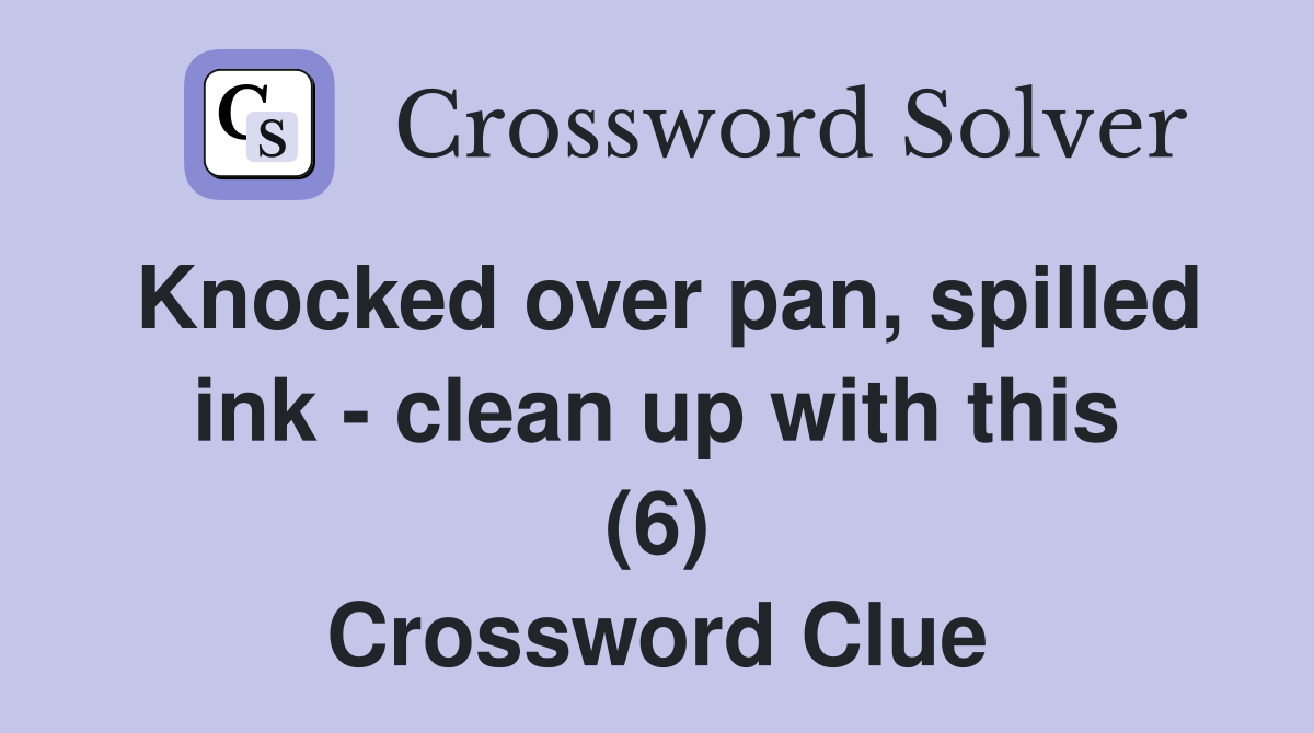 Knocked over pan, spilled ink - clean up with this (6) Crossword Clue