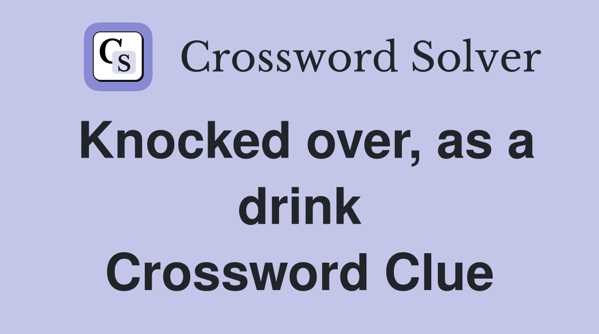 Knocked over, as a drink Crossword Clue