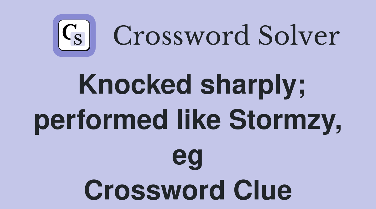Knocked sharply; performed like Stormzy, eg Crossword Clue