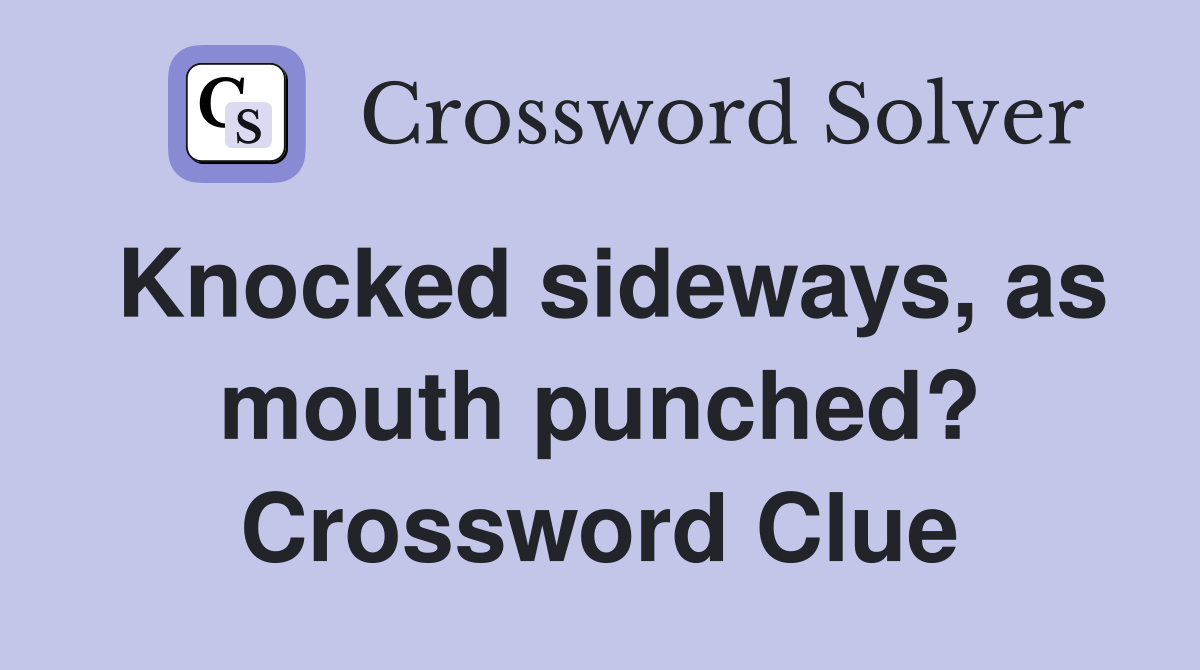 Knocked sideways, as mouth punched? Crossword Clue