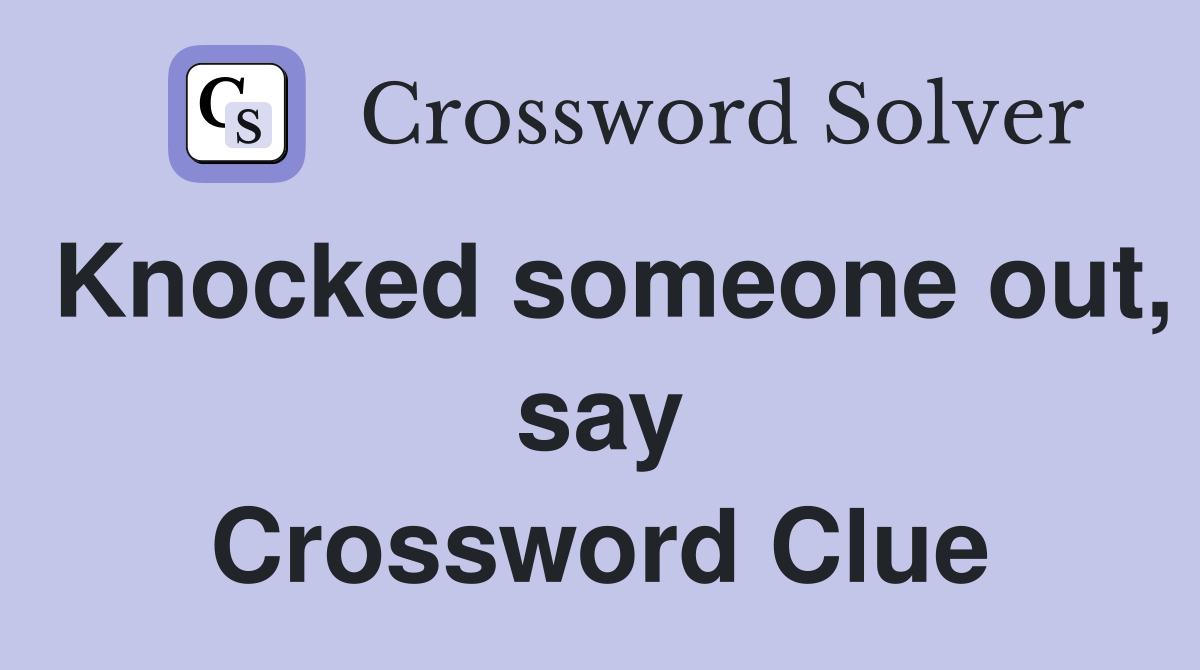 Knocked someone out, say Crossword Clue