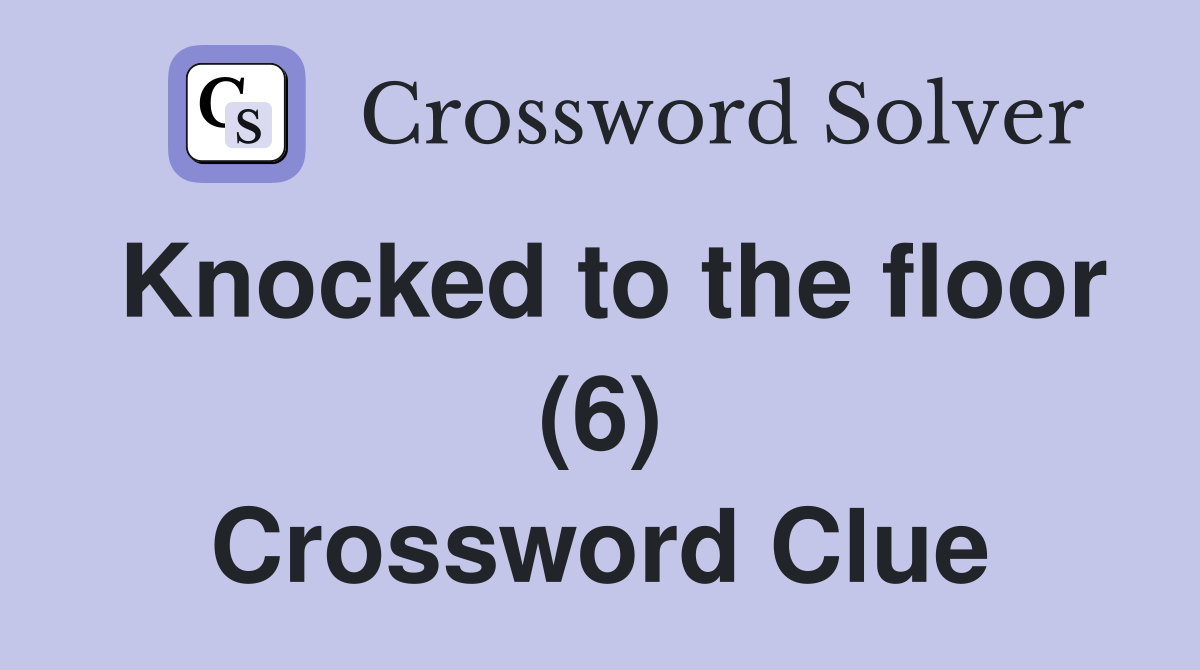 Knocked to the floor (6) Crossword Clue
