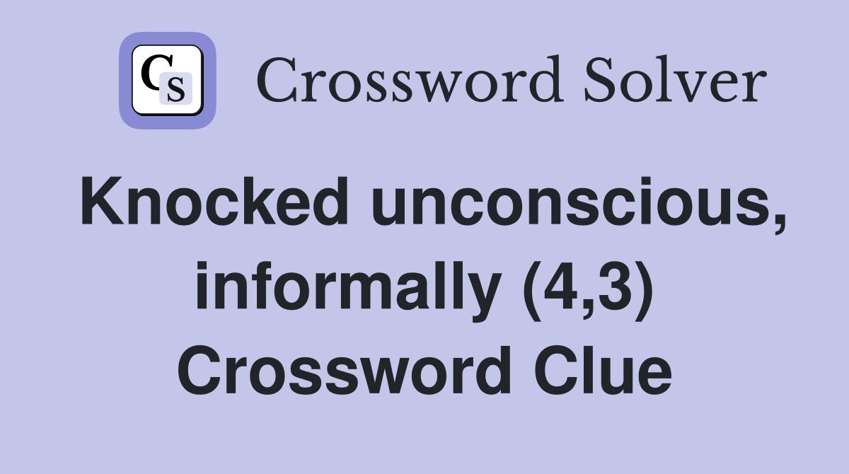 Knocked unconscious, informally (4,3) Crossword Clue