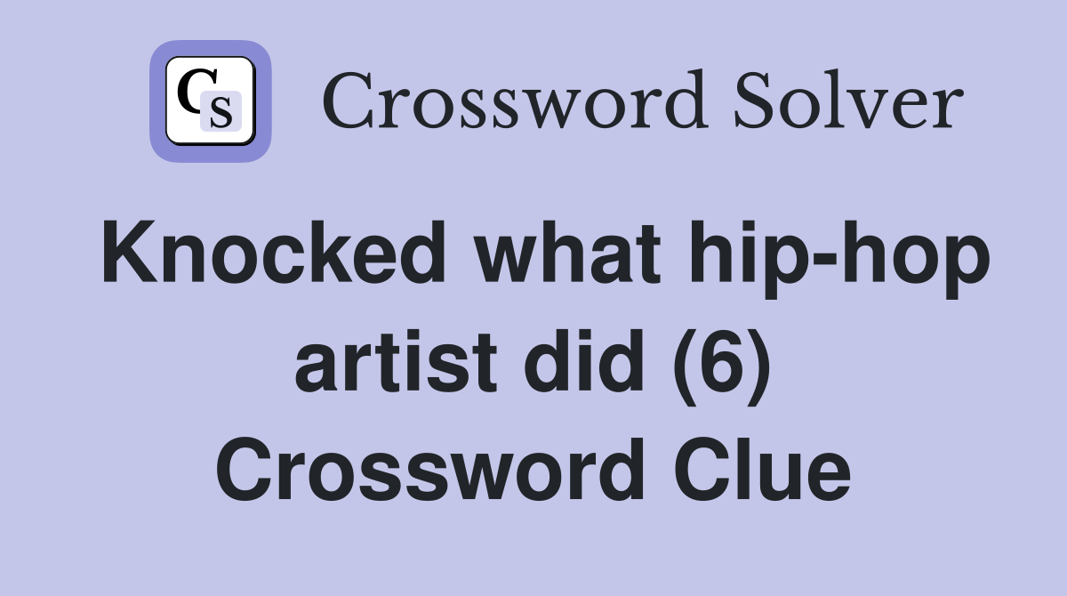 Knocked what hip-hop artist did (6) Crossword Clue