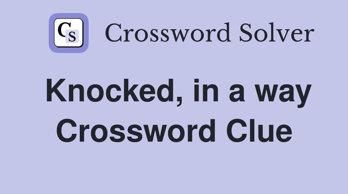 Knocked, in a way Crossword Clue