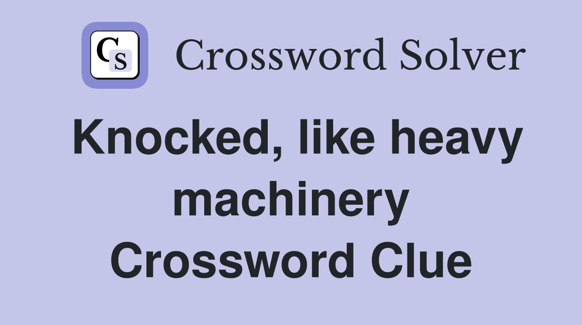 Knocked, like heavy machinery Crossword Clue