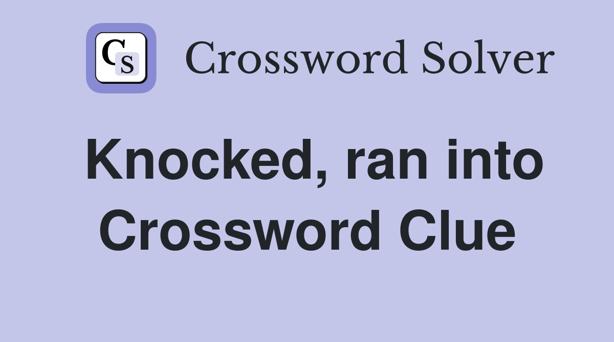 Knocked, ran into Crossword Clue