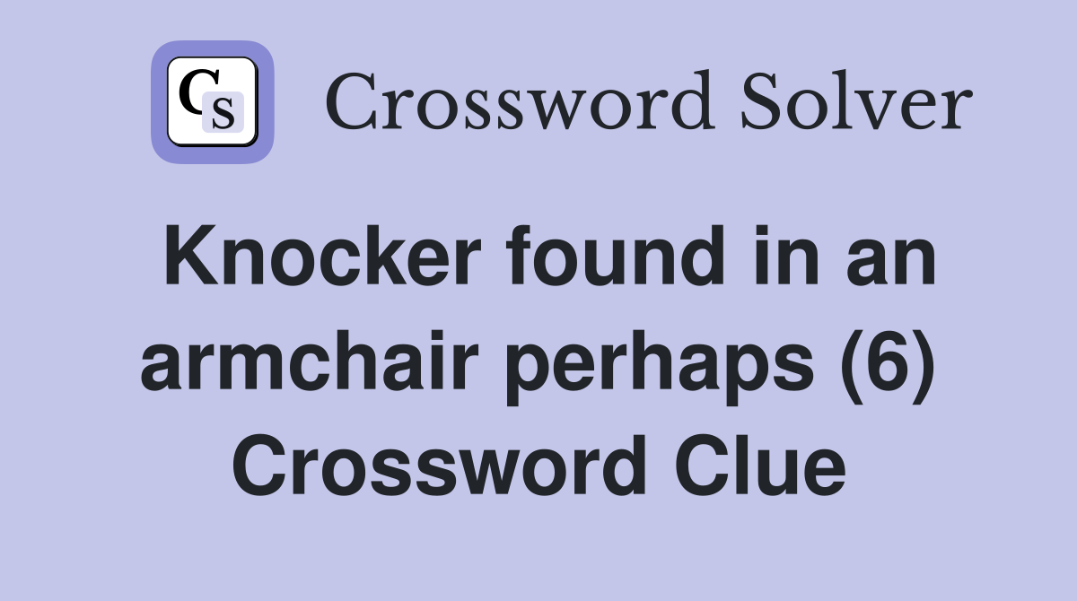 Knocker found in an armchair perhaps (6) Crossword Clue