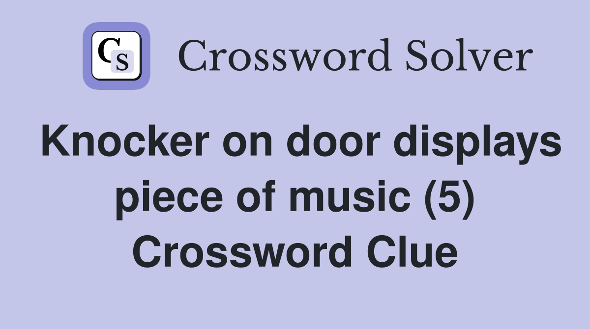 Knocker On Door Displays Piece Of Music (5) - Crossword Clue Answers 