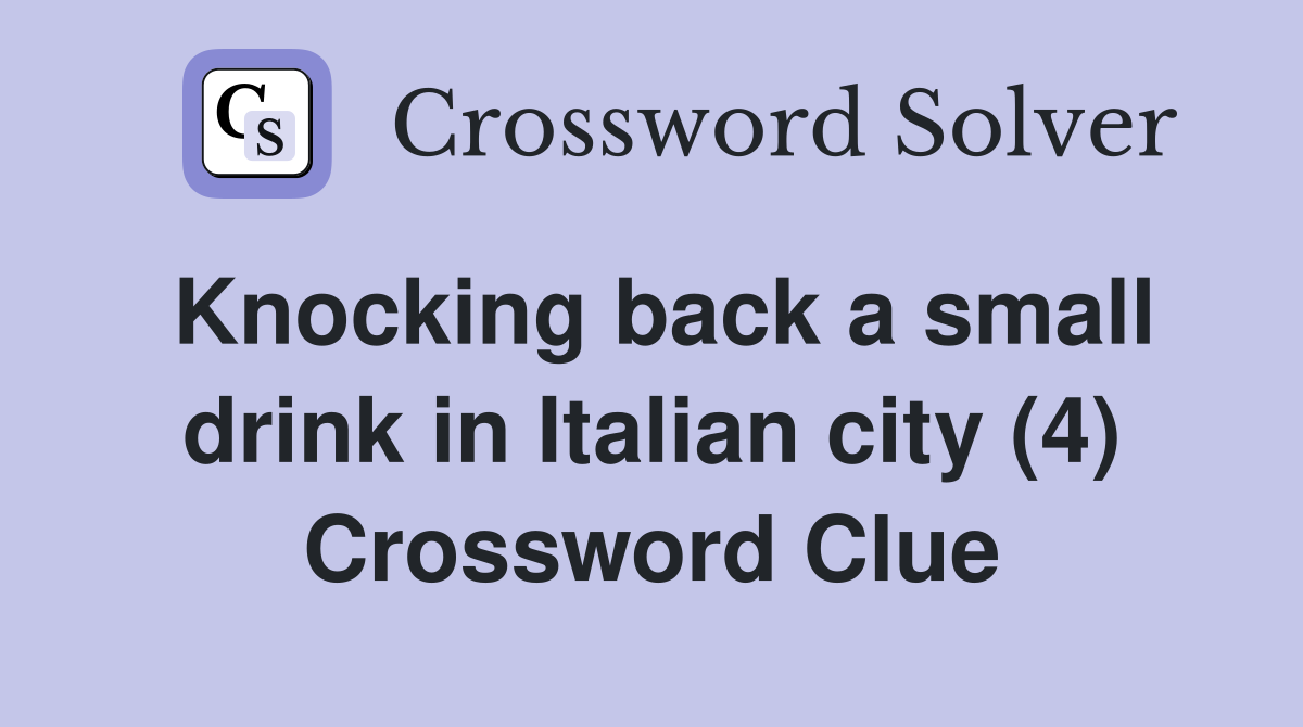 Knocking back a small drink in Italian city (4) Crossword Clue
