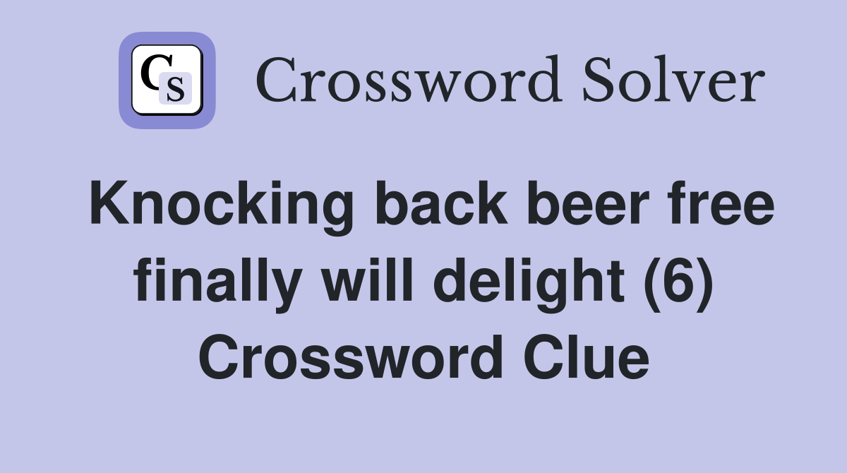 Knocking back beer free finally will delight (6) Crossword Clue