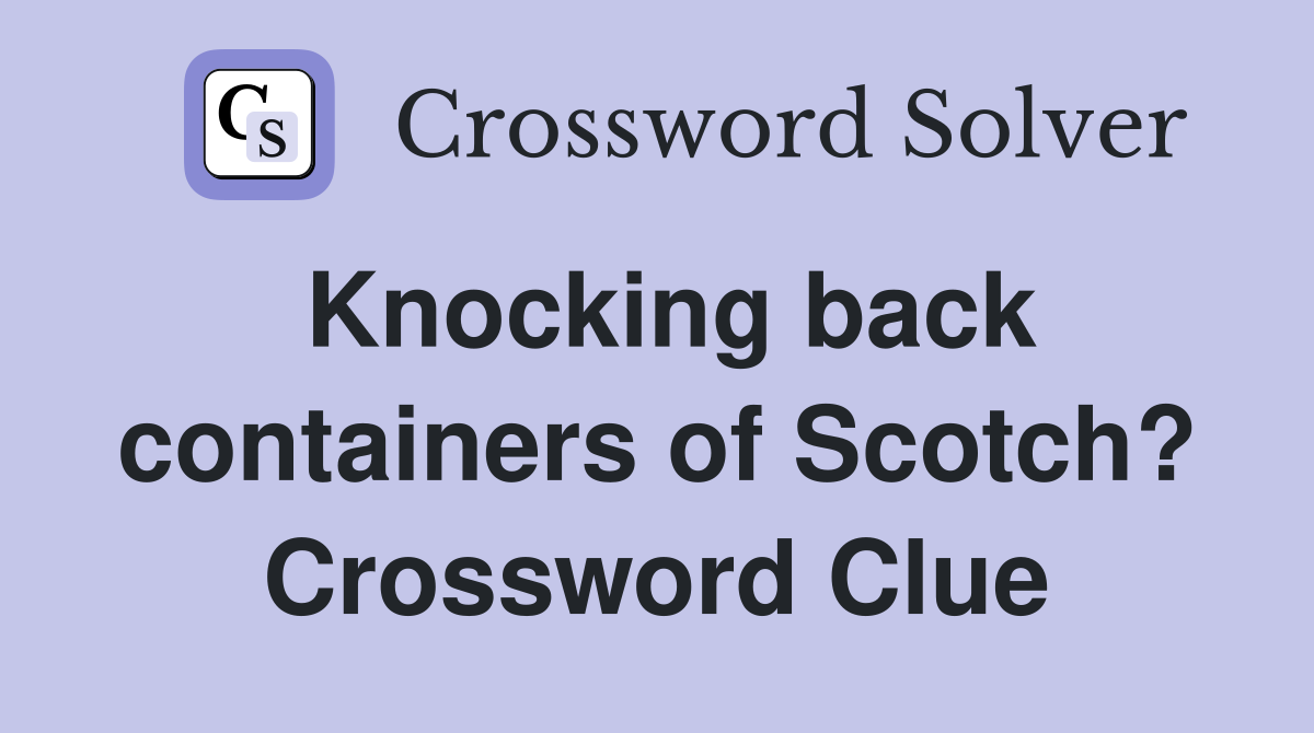 Knocking back containers of Scotch? Crossword Clue