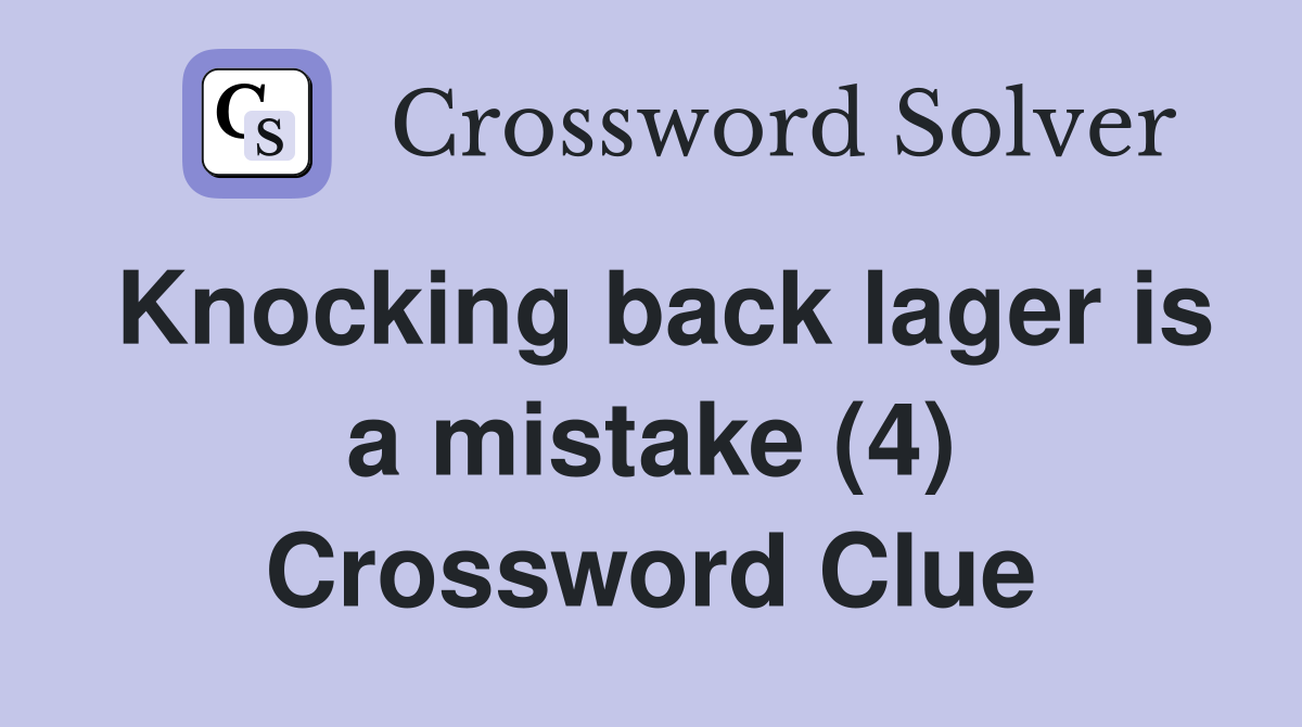 Knocking back lager is a mistake (4) Crossword Clue