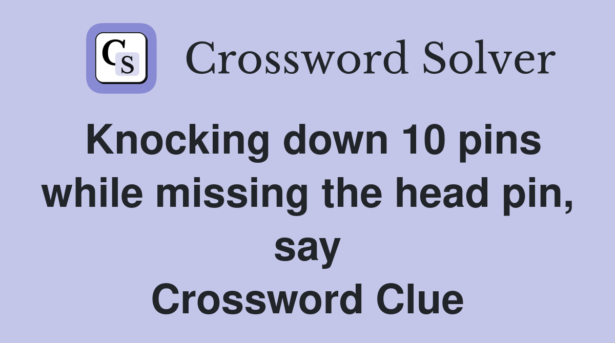 Knocking down 10 pins while missing the head pin, say Crossword Clue