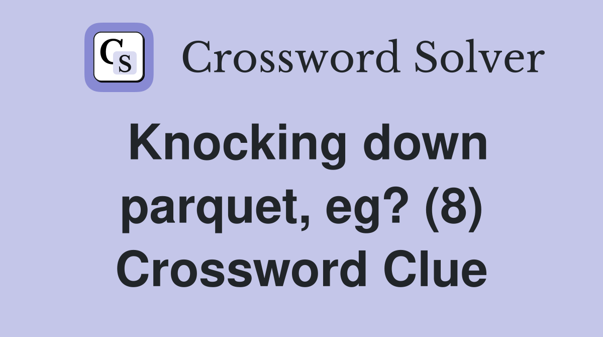 Knocking down parquet, eg? (8) Crossword Clue