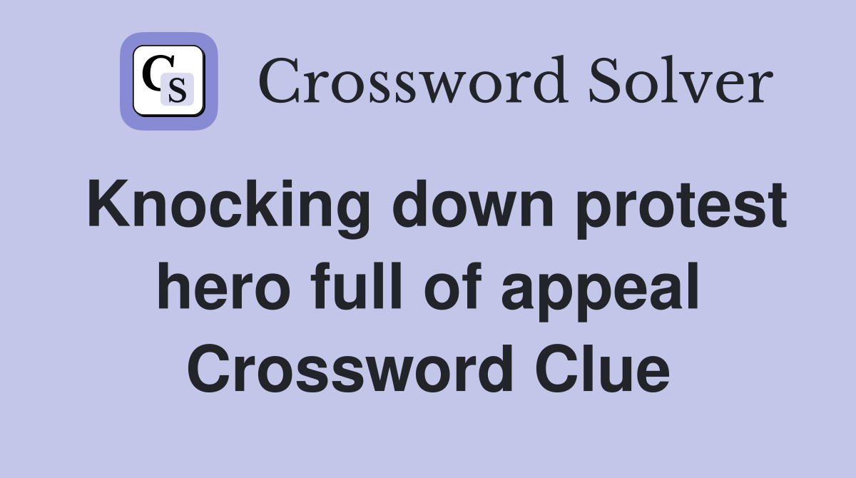 Knocking down protest hero full of appeal Crossword Clue