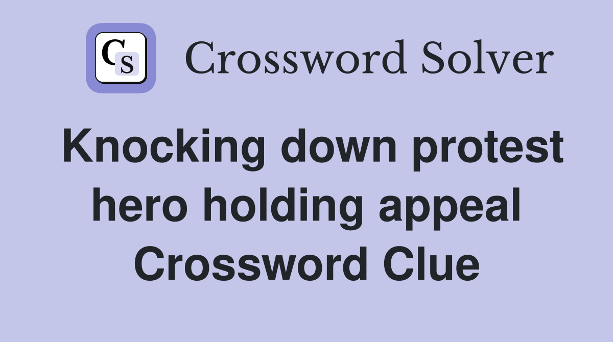 Knocking down protest hero holding appeal Crossword Clue