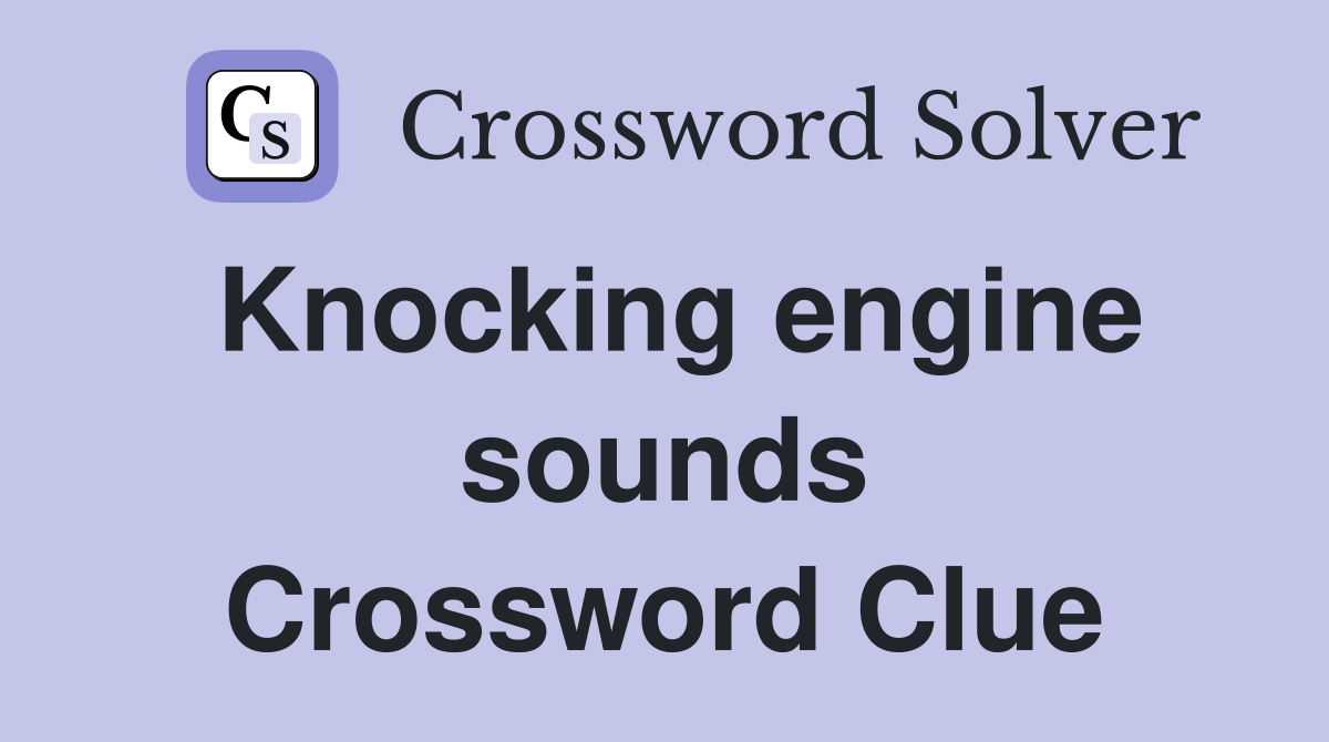 Knocking engine sounds Crossword Clue