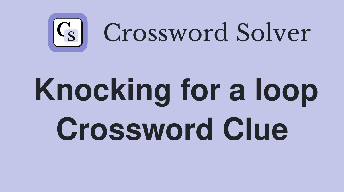 Knocking for a loop Crossword Clue