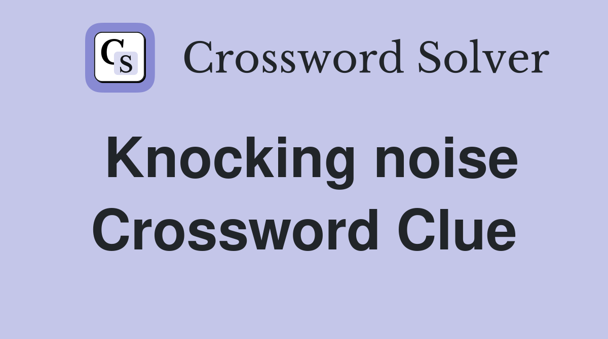 Knocking noise Crossword Clue
