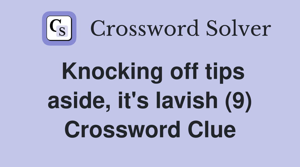 Knocking off tips aside, it's lavish (9) Crossword Clue