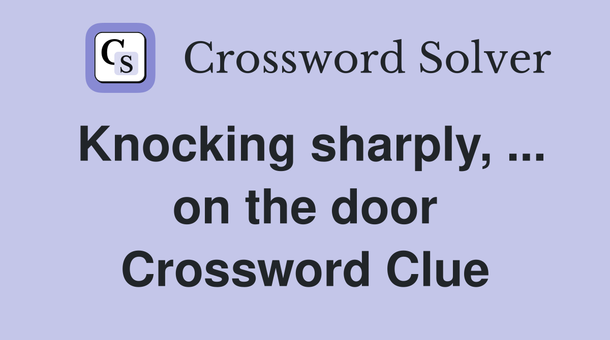 Knocking sharply, ... on the door Crossword Clue