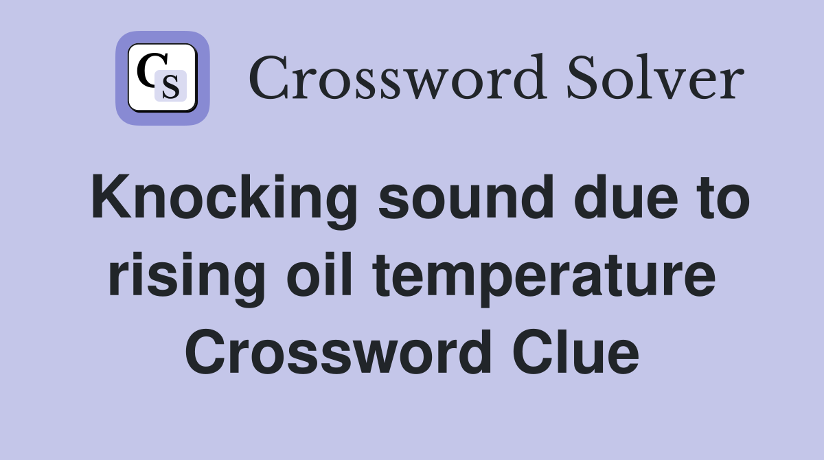 Knocking sound due to rising oil temperature Crossword Clue
