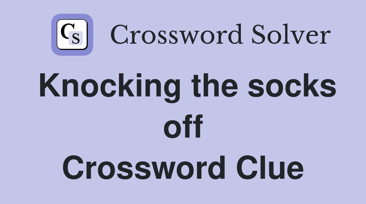 Knocking the socks off Crossword Clue