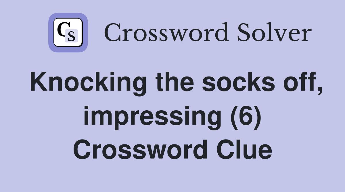 Knocking the socks off, impressing (6) Crossword Clue