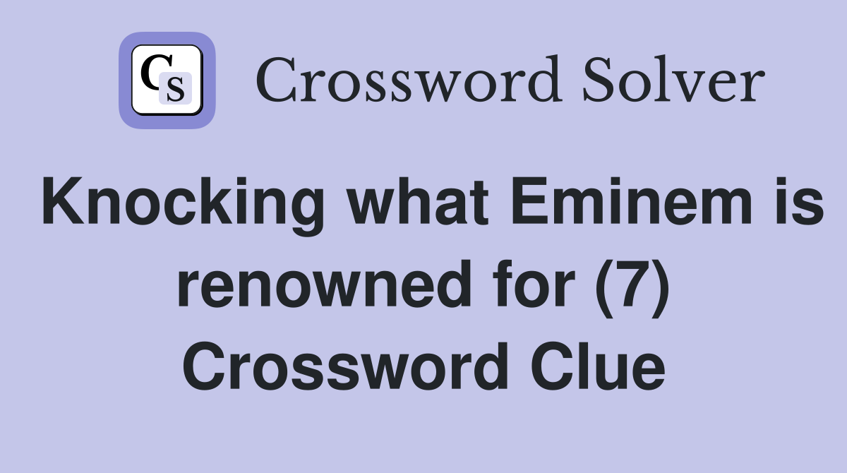 Knocking what Eminem is renowned for (7) Crossword Clue