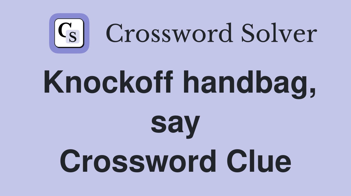 Knockoff handbag, say Crossword Clue