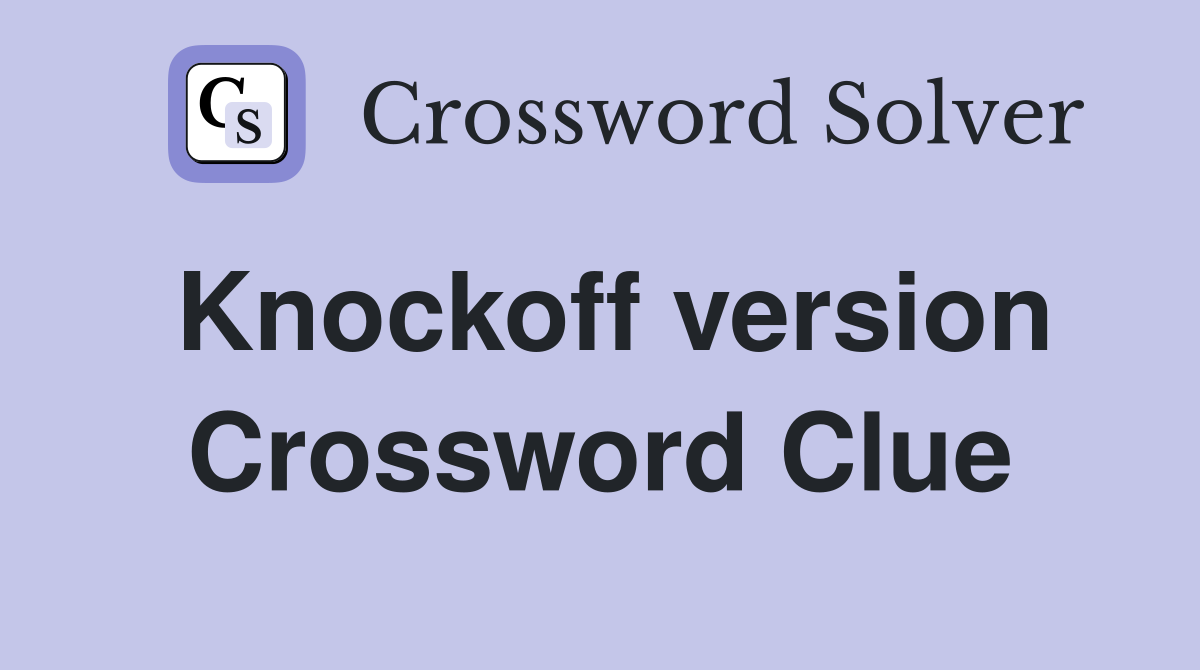Knockoff version Crossword Clue